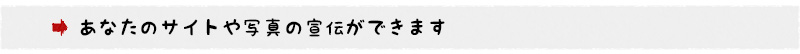 あなたのサイトや写真の宣伝ができます